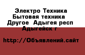 Электро-Техника Бытовая техника - Другое. Адыгея респ.,Адыгейск г.